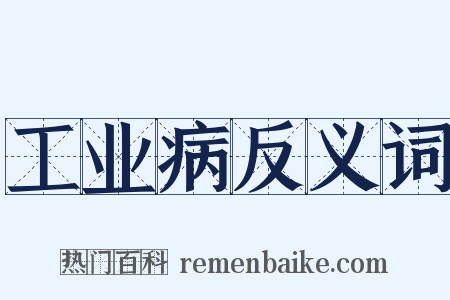 工业病反义词是什么意思的图片